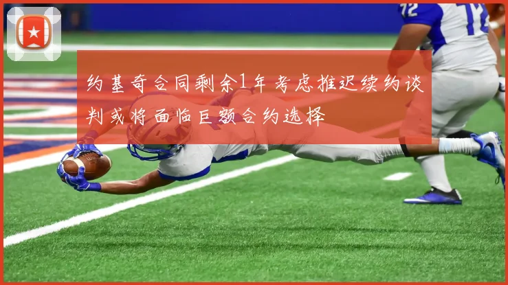 约基奇合同剩余1年考虑推迟续约谈判或将面临巨额合约选择